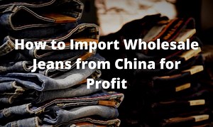 Wholesale Jeans From China 2024: Top Suppliers & Best Deals