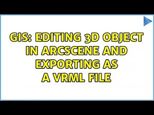 GIS: Editing 3D object in ArcScene and exporting as a VRML file