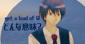 ｢get a load of｣ の意味とは？ 例文20選で使い方を分かりやすく解説 - 英語の小箱