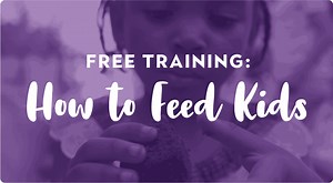 How to Feed Kids [Free Training] | The Nourished Child