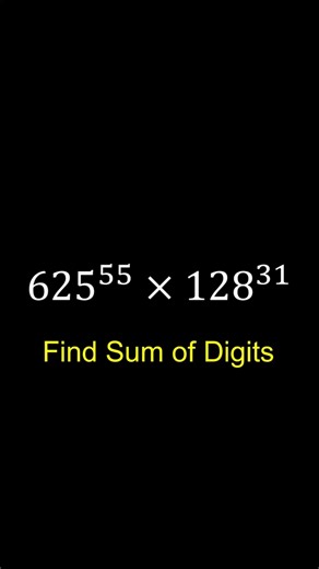 Find Sum of Digits | 625^55 × 128^31 | Power Trick