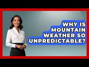 Why Is Mountain Weather So Unpredictable? - Weather Watchdog