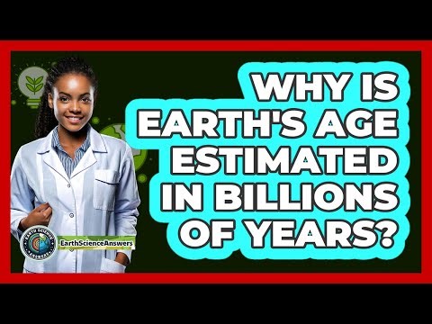 Why Is Earth's Age Estimated In Billions Of Years? - Earth Science Answers