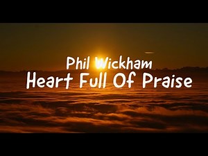 Phil Wickham - Heart Full Of Praise (Lyrics)