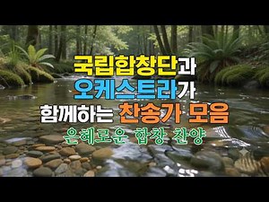 국립합창단과 오케스트라가 함께하는 찬송가 모음(은혜로운 합창 찬양)
