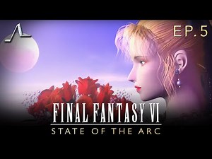 Final Fantasy VI Analysis (Ep.5): The Opera | State Of The Arc Podcast