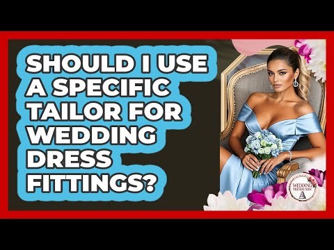 Should I Use A Specific Tailor For Wedding Dress Fittings?