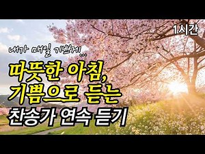내가 매일 기쁘게, 따뜻한 아침, 기쁨으로 듣는 찬송가 연속듣기 | 강물 같이 흐르는 기쁨 (찬송가1시간연속듣기, 중간광고없는찬양, 찬송가모음)