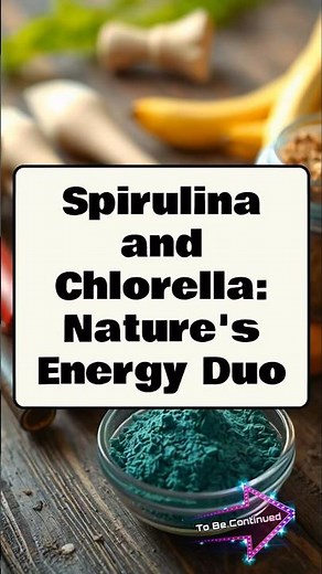 Spirulina and Chlorella: Nature's Energy Duo