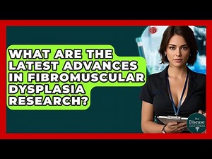 What Are The Latest Advances In Fibromuscular Dysplasia Research? - The Disease Encyclopedia