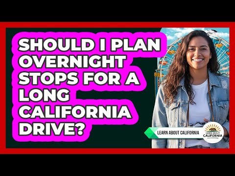 Should I Plan Overnight Stops for a Long California Drive?
