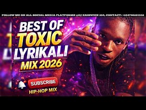 🔥BEST OF TOXIC LYRIKALI VIDEO MIX 2026 (DUMPSITE, BAD EVERYDAY, LOWKEY, CHINJE, THUGNIFICENT, HOOD)