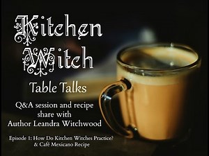 Kitchen Witch Table Talks, Episode 1: How does a Kitchen Witch practice? & Cafe Mexicano Recipe