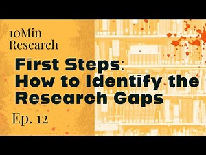 10Min Research Methodology - 12 - What are the First Steps in Identifying Research Gaps?