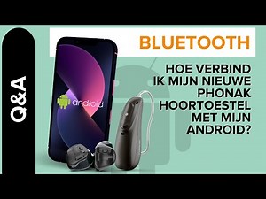 Hoe koppel ik mijn Phonak hoortoestellen met mijn android telefoon?