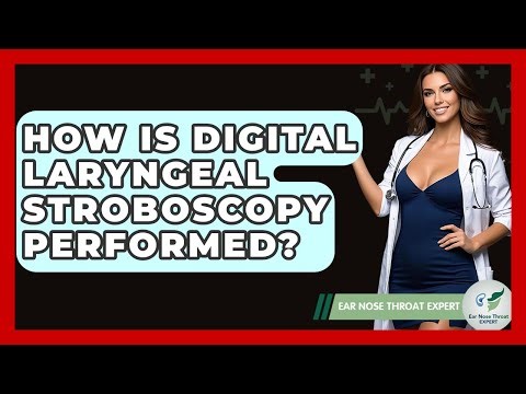 How Is Digital Laryngeal Stroboscopy Performed? - Ear Nose Throat Expert