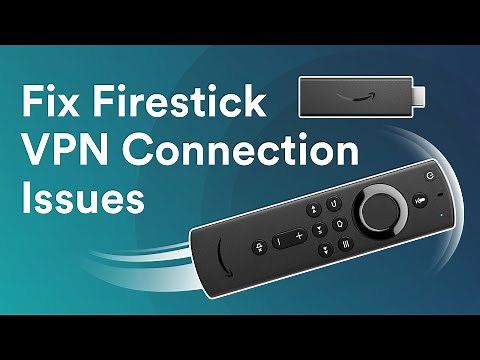 How to fix Amazon Fire TV Stick VPN connection issues?