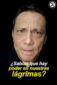 Hay un Poder escondido en nuestras lágrimas - Reflexión | José Luis Terán