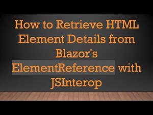 How to Retrieve HTML Element Details from Blazor's ElementReference with JSInterop