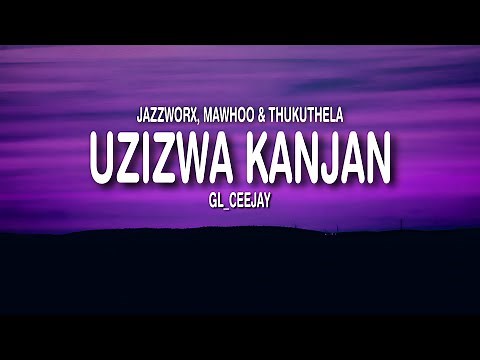 Jazzworx, MaWhoo & Thukuthela - Usizwa Kanjan (Lyrics + English Translation) feat. GL_Ceejay