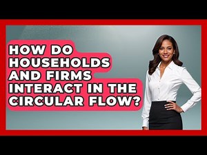 How Do Households And Firms Interact In The Circular Flow? - Learn About Economics