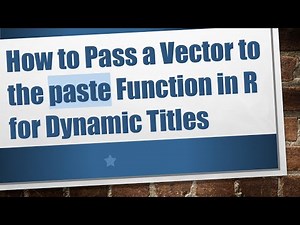 How to Pass a Vector to the paste Function in R for Dynamic Titles