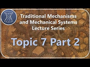 Traditional Mechanisms and Mechanical Systems: Topic 7 Part 2
