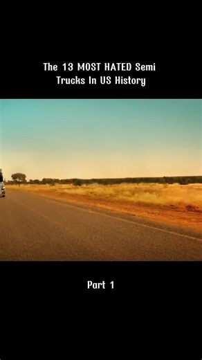 13 Most Hated Semi Trucks in U.S. History