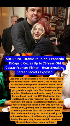 SHOCKING Titanic Reunion: Leonardo DiCaprio Cozies Up to 73-Year-Old Costar Frances Fisher – Heartb