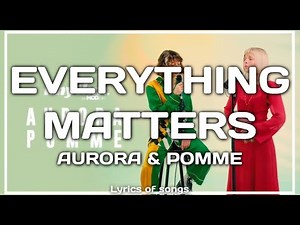 Aurora & Pomme - Everything matters (Lyrics)