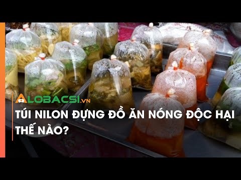 Túi nilon đựng đồ ăn nóng độc hại thế nào?