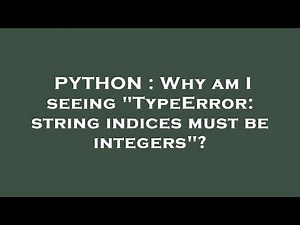 PYTHON : Why am I seeing "TypeError: string indices must be integers"?