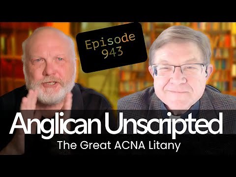Anglican Unscripted 943 - The Great ACNA Litany