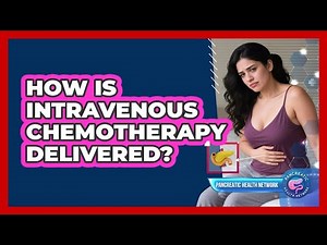 How Is Intravenous Chemotherapy Delivered?