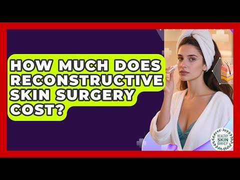 How Much Does Reconstructive Skin Surgery Cost? - Healthy Skin Brief