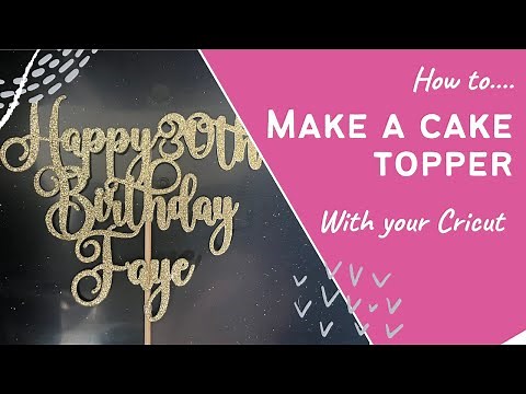 How to Make a Cake Topper with Your Cricut Cutting Machine FULL DESIGN TUTORIAL