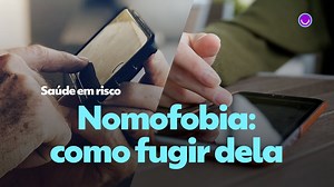 Nomofobia: como fugir dela