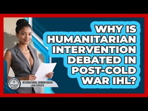 Why Is Humanitarian Intervention Debated In post-Cold War IHL?