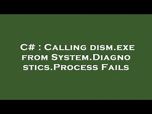 C# : Calling dism.exe from System.Diagnostics.Process Fails