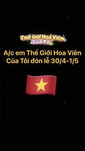 Cộng đồng Thế Giới Hoa Viên Của Tôi chào đón Đại Lễ 30/4 - 01/05 như thế nào!!!