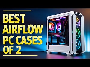 Top 5 Best Airflow PC Cases for 2025