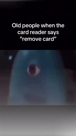 Old people when the card reader says “remove card”😂