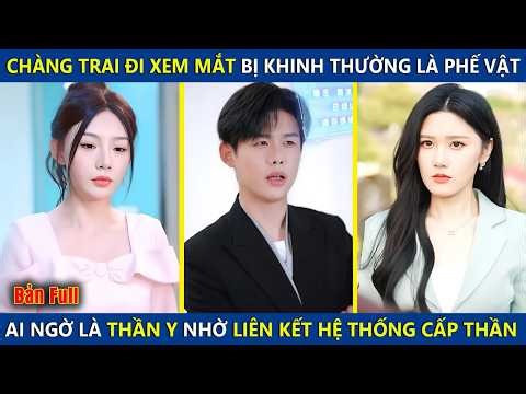 Chàng Trai Nghèo Đi Xem Mắt Bị Khinh Thường Là Phế Vật, Kích Hoạt Hệ Thống Siêu Cấp Trở Thành Thần Y