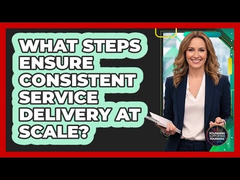 What Steps Ensure Consistent Service Delivery At Scale?