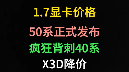 1.7显卡价格（50系正式发布，疯狂背刺40系，X3D降价）