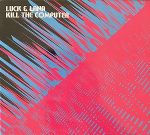 Luck & Lana - Kill The Computer