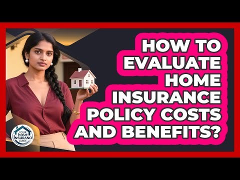 How To Evaluate Home Insurance Policy Costs And Benefits?