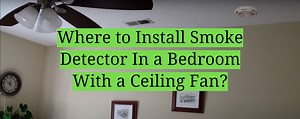 Where to Install Smoke Detector In a Bedroom With a Ceiling Fan? - HomeProfy