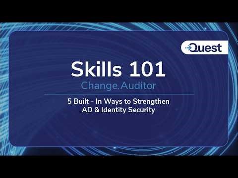 Skills 101 : Change Auditor - 5 Built - In Ways to Strengthen AD & Identity Security