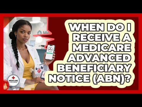 When Do I Receive A Medicare Advanced Beneficiary Notice (ABN)? - Medicare Made Simple Guide